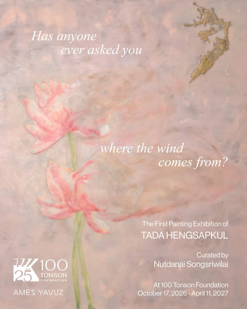Has anyone ever asked you where the wind comes from? — Tada Hengsapkul, 100 Tonson Foundation